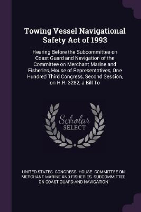 Towing Vessel Navigational Safety Act of 1993: Hearing Before the Subcommittee on Coast Guard and Navigation of the Committee on Merchant Marine and F by United States Congress House Committe
