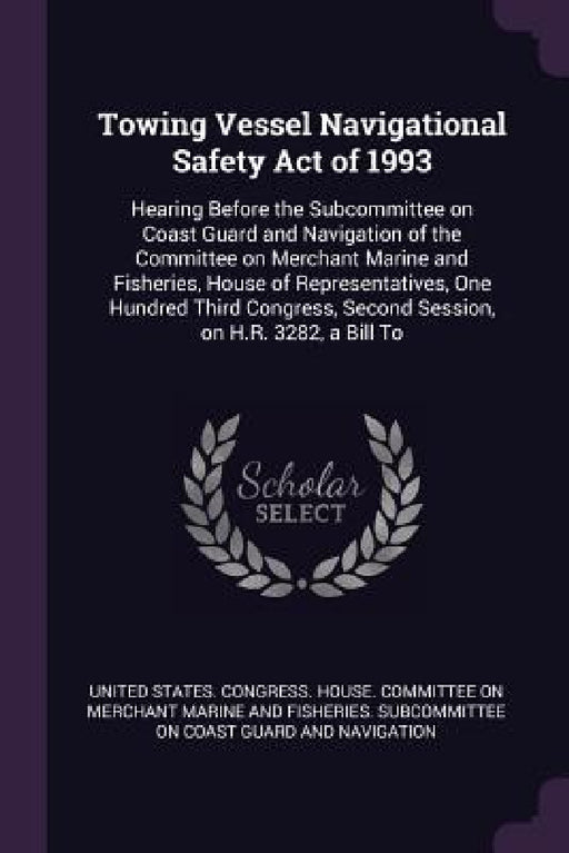 Towing Vessel Navigational Safety Act of 1993: Hearing Before the Subcommittee on Coast Guard and Navigation of the Committee on Merchant Marine and F by United States Congress House Committe