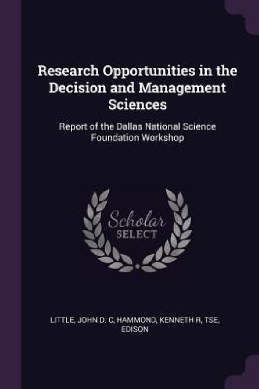 Research Opportunities in the Decision and Management Sciences: Report of the Dallas National Science Foundation Workshop by John D. C. Little, Kenneth R. Hammond, Edison Tse