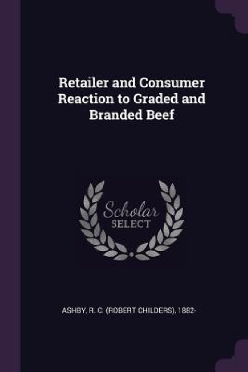 Retailer and Consumer Reaction to Graded and Branded Beef by R. C. 1882- Ashby