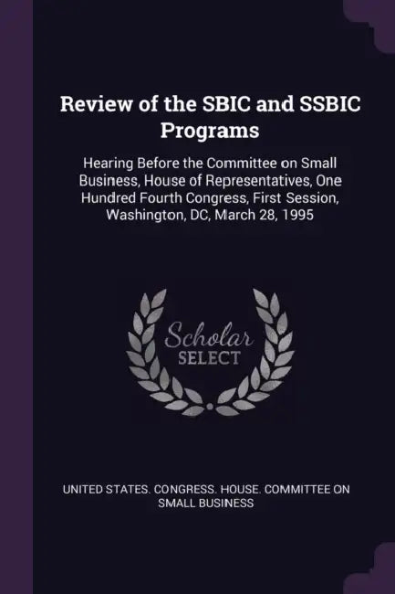Review of the SBIC and SSBIC Programs: Hearing Before the Committee on Small Business, House of Representatives, One Hundred Fourth Congress, First Se by United States Congress House Committe