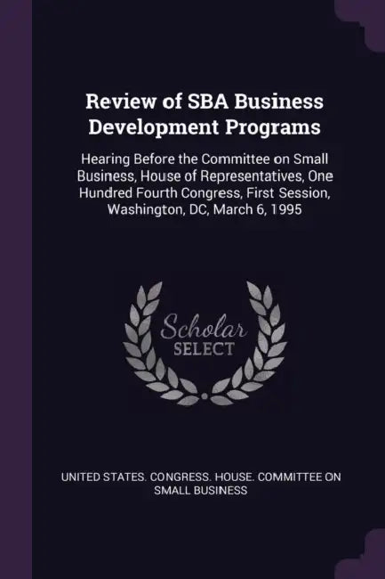 Review of SBA Business Development Programs: Hearing Before the Committee on Small Business, House of Representatives, One Hundred Fourth Congress, Fi by United States Congress House Committe