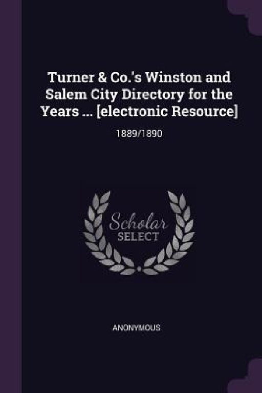 Turner & Co.'s Winston and Salem City Directory for the Years ... [electronic Resource]: 1889/1890 by Anonymous
