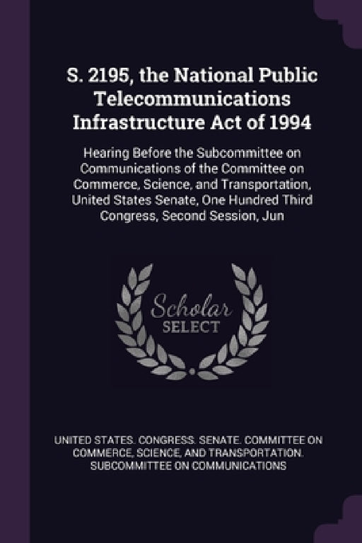 S. 2195, the National Public Telecommunications Infrastructure Act of 1994: Hearing Before the Subcommittee on Communications of the Committee on Comm by United States Congress Senate Committ