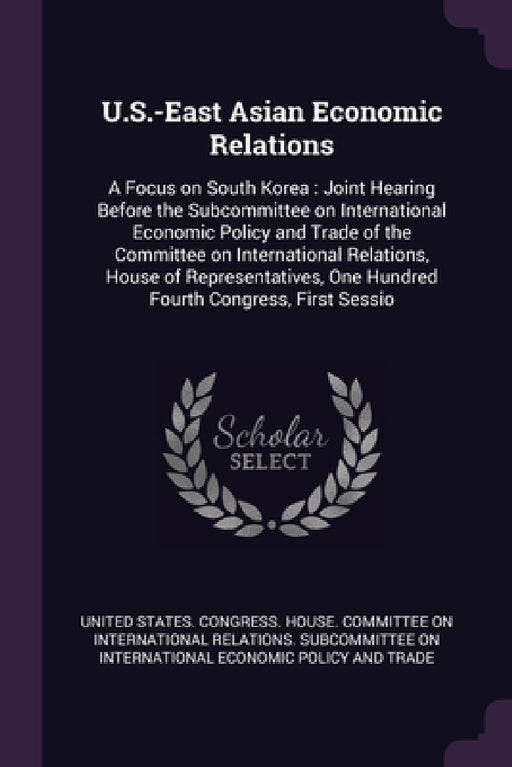 U.S.-East Asian Economic Relations: A Focus on South Korea: Joint Hearing Before the Subcommittee on International Economic Policy and Trade of the Co by United States Congress House Committe