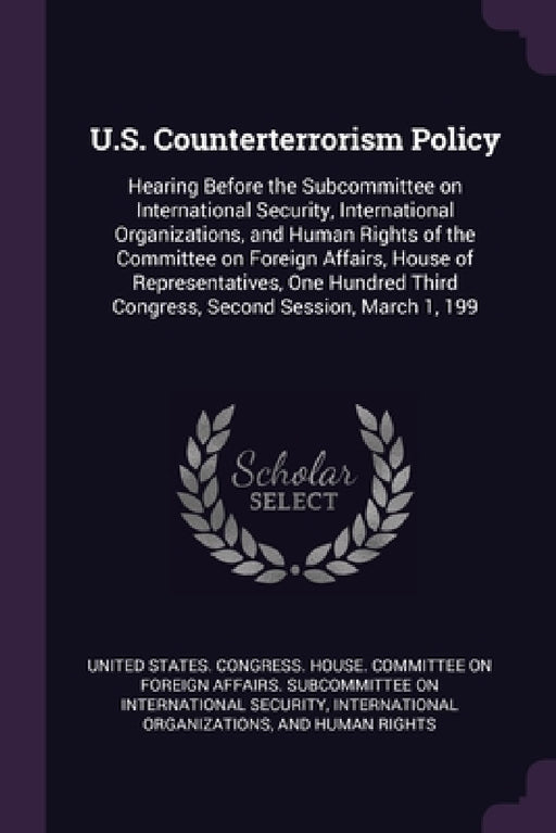 U.S. Counterterrorism Policy: Hearing Before the Subcommittee on International Security, International Organizations, and Human Rights of the Commit by United States Congress House Committe