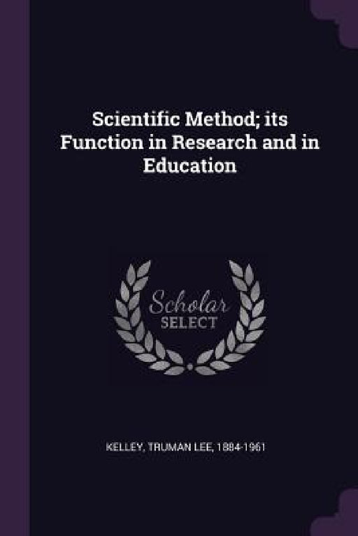 Scientific Method; its Function in Research and in Education by Truman Lee Kelley
