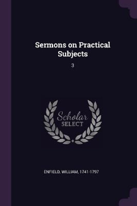 Sermons on Practical Subjects: 3 by William Enfield