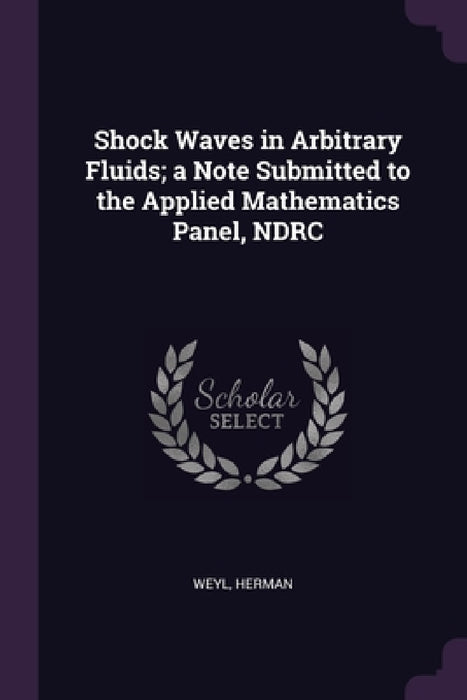 Shock Waves in Arbitrary Fluids; a Note Submitted to the Applied Mathematics Panel, NDRC by Herman Weyl
