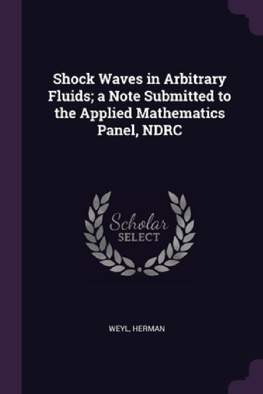Shock Waves in Arbitrary Fluids; a Note Submitted to the Applied Mathematics Panel, NDRC by Herman Weyl