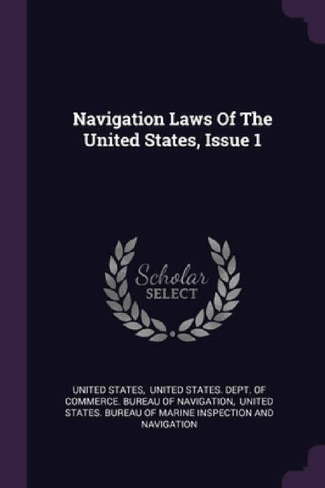 Navigation Laws Of The United States, Issue 1 by United States, United States Dept of Commerce Burea, United States Bureau of Marine Inspect