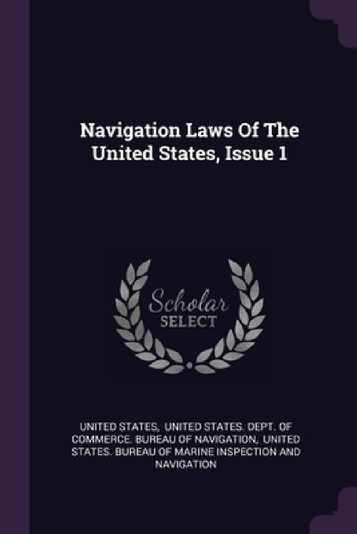 Navigation Laws Of The United States, Issue 1 by United States, United States Dept of Commerce Burea, United States Bureau of Marine Inspect