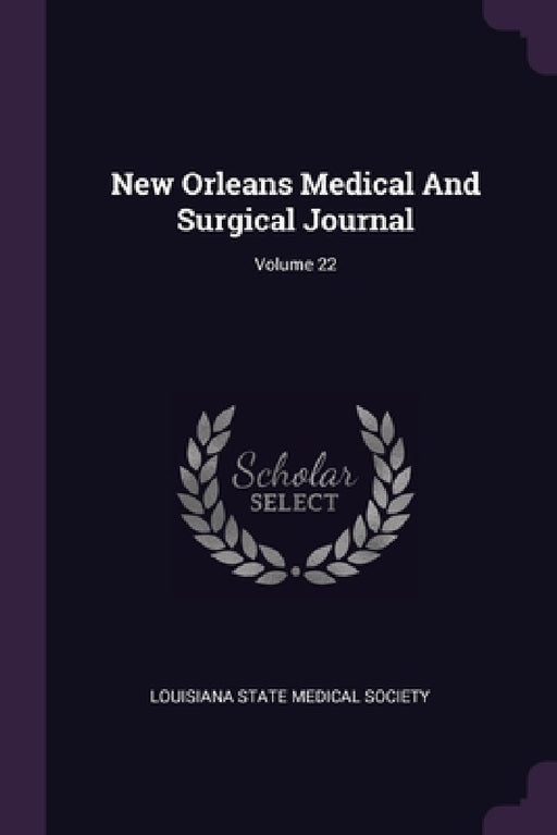 New Orleans Medical And Surgical Journal; Volume 22 by Louisiana State Medical Society