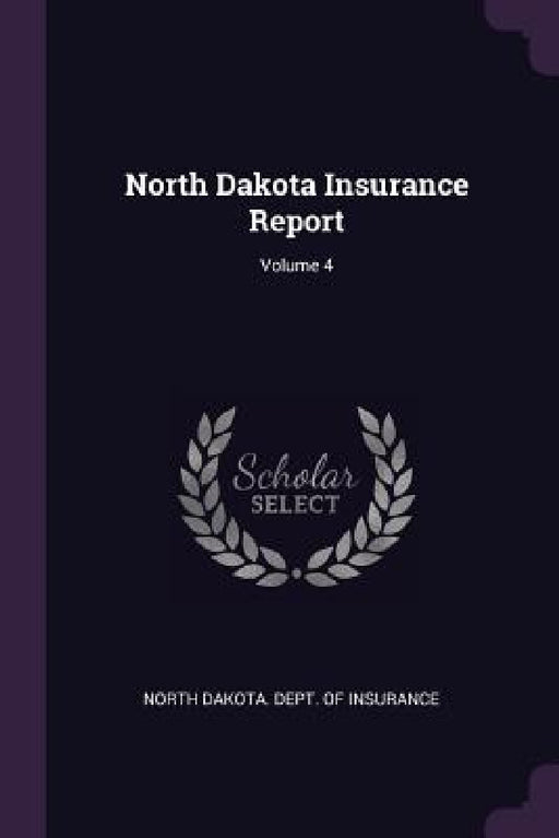 North Dakota Insurance Report; Volume 4 by North Dakota Dept of Insurance