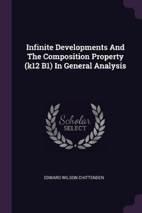 Infinite Developments And The Composition Property (k12 B1) In General Analysis by Edward Wilson Chittenden