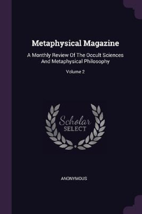Metaphysical Magazine: A Monthly Review Of The Occult Sciences And Metaphysical Philosophy; Volume 2 by Anonymous