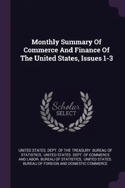 Monthly Summary Of Commerce And Finance Of The United States, Issues 1-3 by United States Dept of the Treasury Bu, United States Dept of Commerce and La, United States Bureau of Foreign and Do