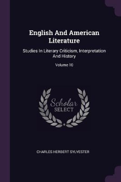 English And American Literature: Studies In Literary Criticism, Interpretation And History; Volume 10 by Charles Herbert Sylvester