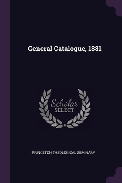 General Catalogue, 1881 by Princeton Theological Seminary