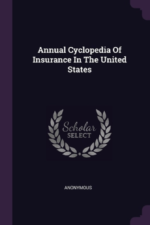 Annual Cyclopedia Of Insurance In The United States by Anonymous