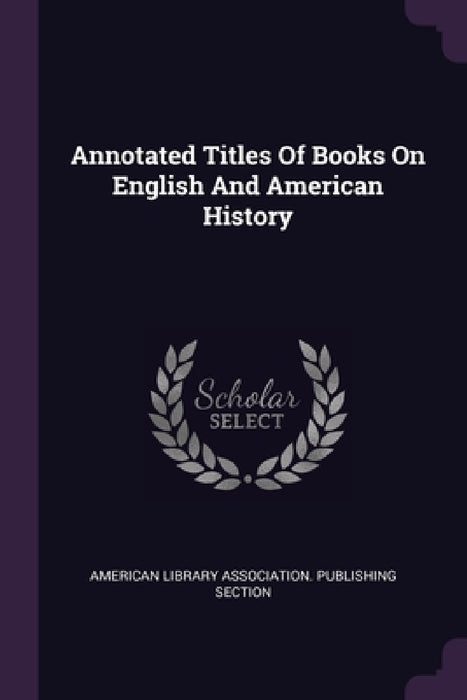 Annotated Titles Of Books On English And American History by American Library Association Publishing