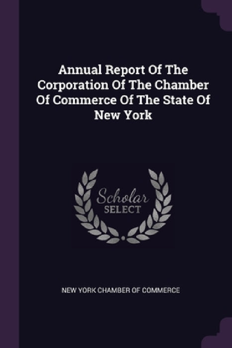 Annual Report Of The Corporation Of The Chamber Of Commerce Of The State Of New York by New York Chamber of Commerce