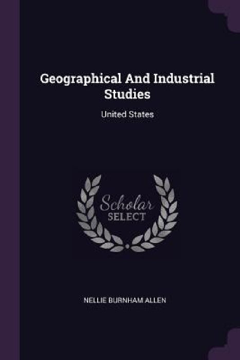Geographical And Industrial Studies: United States by Nellie Burnham Allen