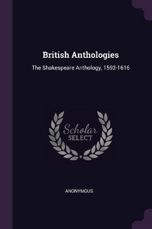 British Anthologies: The Shakespeare Anthology, 1592-1616 by Anonymous
