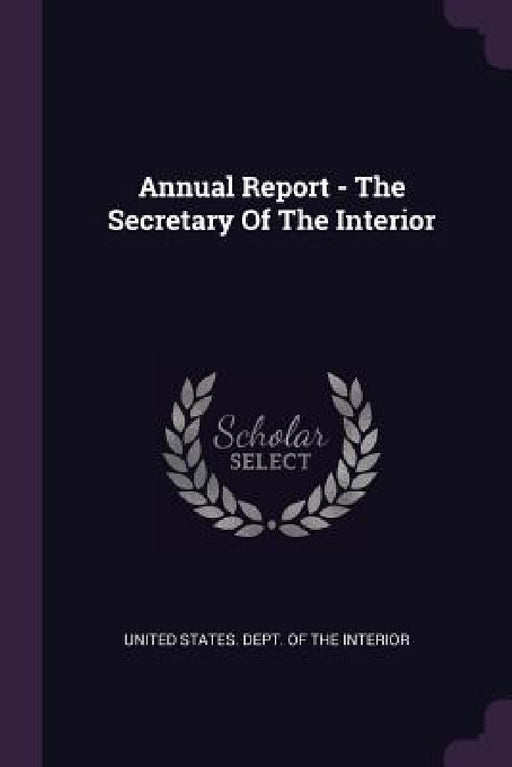 Annual Report - The Secretary Of The Interior by United States Dept of the Interior