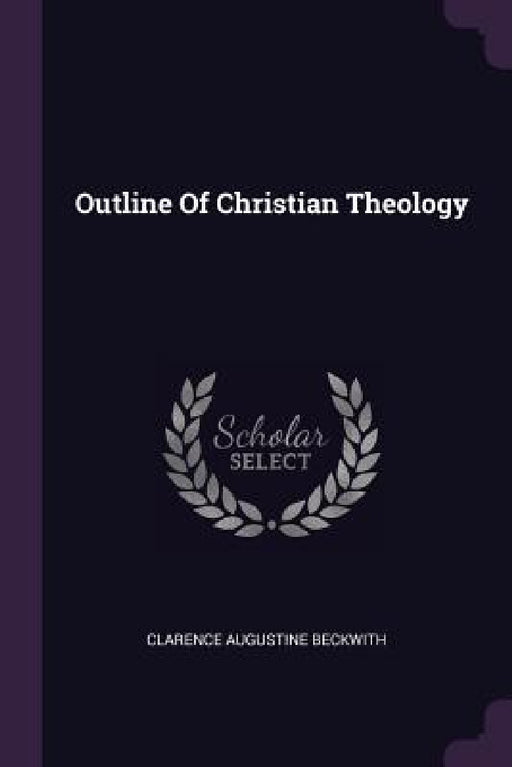 Outline Of Christian Theology by Clarence Augustine Beckwith
