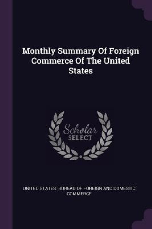 Monthly Summary Of Foreign Commerce Of The United States by United States Bureau of Foreign and Dom