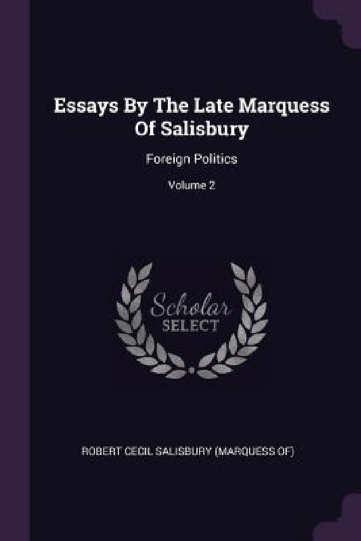 Essays By The Late Marquess Of Salisbury: Foreign Politics; Volume 2 by Robert Cecil Salisbury (Marquess Of)