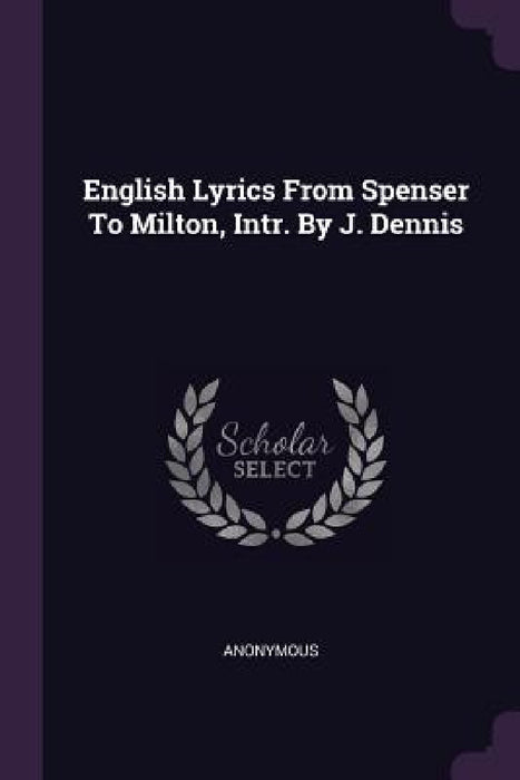 English Lyrics From Spenser To Milton, Intr. By J. Dennis by Anonymous