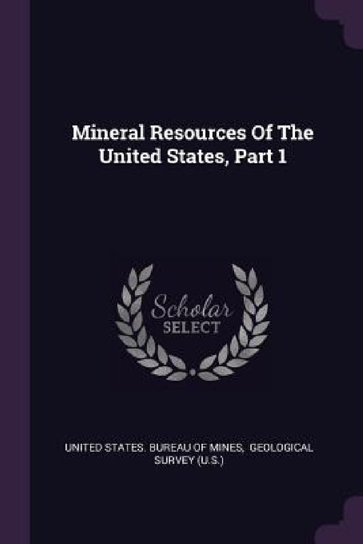 Mineral Resources Of The United States, Part 1 by United States Bureau of Mines, Geological Survey (U S. ).