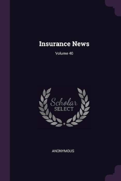 Insurance News; Volume 40 by Anonymous