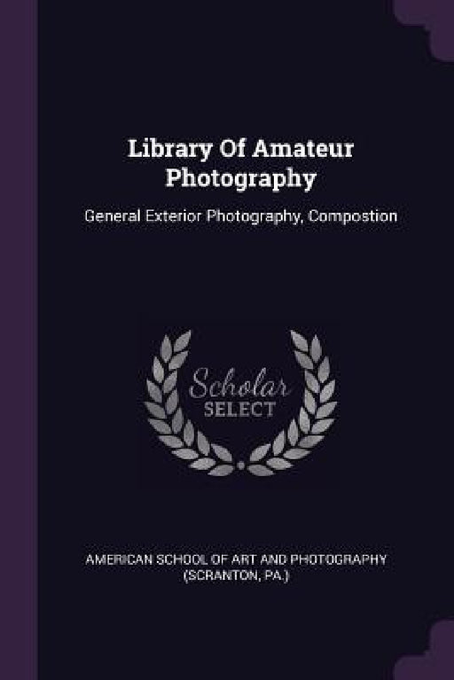 Library Of Amateur Photography: General Exterior Photography, Compostion by American School of Art and Photography (