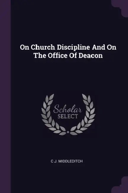 On Church Discipline And On The Office Of Deacon by C. J. Middleditch