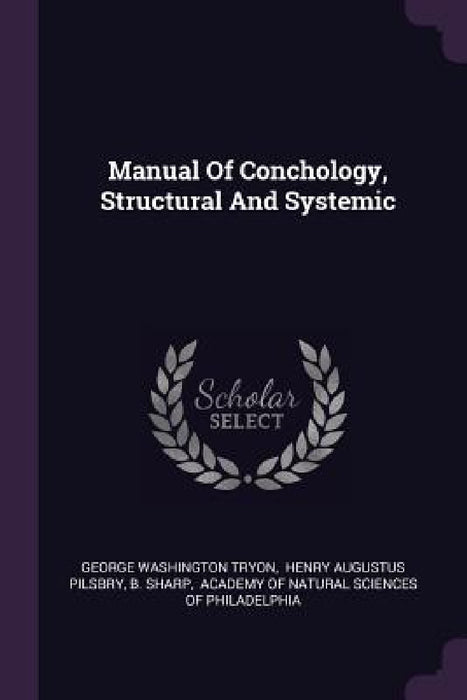 Manual Of Conchology, Structural And Systemic by George Washington Tryon, Henry Augustus Pilsbry, B. Sharp