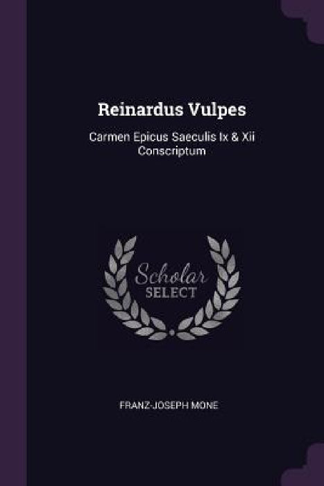 Reinardus Vulpes: Carmen Epicus Saeculis Ix & Xii Conscriptum by Franz-Joseph Mone