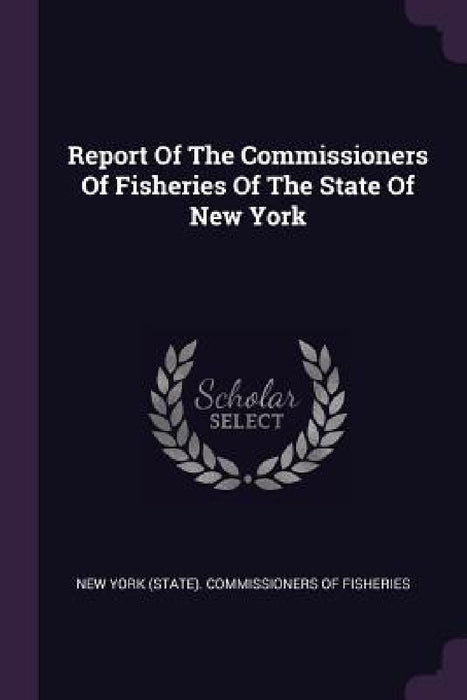 Report Of The Commissioners Of Fisheries Of The State Of New York by New York (State) Commissioners of Fishe