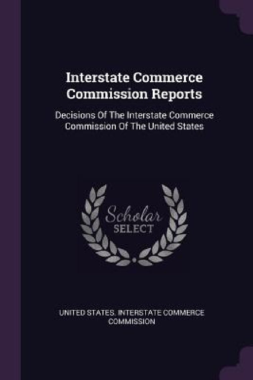 Interstate Commerce Commission Reports: Decisions Of The Interstate Commerce Commission Of The United States by United States Interstate Commerce Commi
