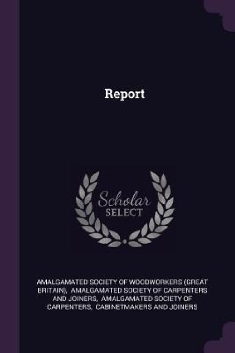 Report by Amalgamated Society of Woodworkers (Grea, Amalgamated Society of Carpenters and J., Amalgamated Society of Carpenters