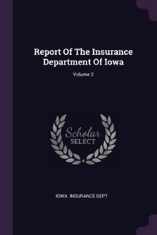 Report Of The Insurance Department Of Iowa; Volume 2 by Iowa Insurance Dept
