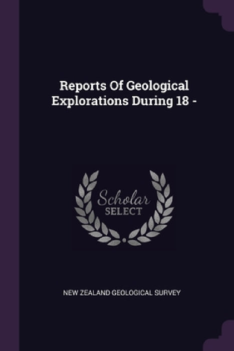 Reports Of Geological Explorations During 18 - by New Zealand Geological Survey