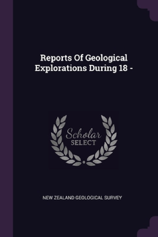 Reports Of Geological Explorations During 18 - by New Zealand Geological Survey