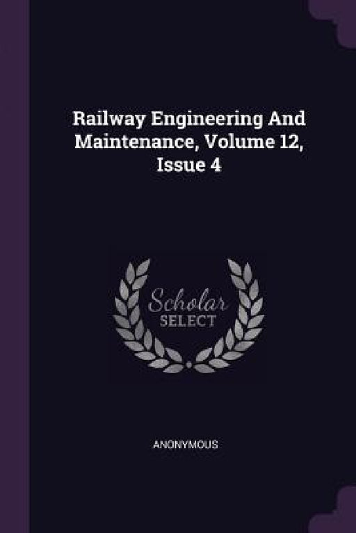 Railway Engineering And Maintenance, Volume 12, Issue 4 by Anonymous