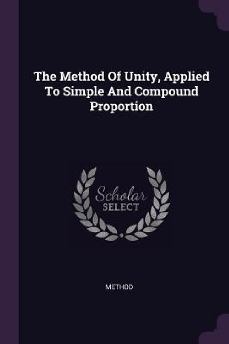The Method Of Unity, Applied To Simple And Compound Proportion by Method
