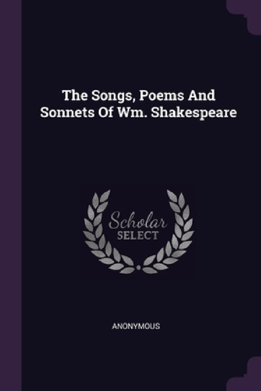 The Songs, Poems And Sonnets Of Wm. Shakespeare by Anonymous