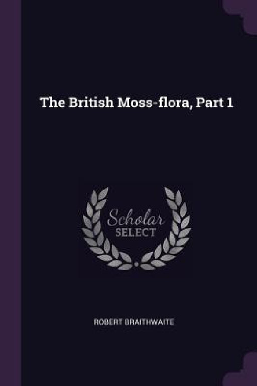 The British Moss-flora, Part 1 by Robert Braithwaite