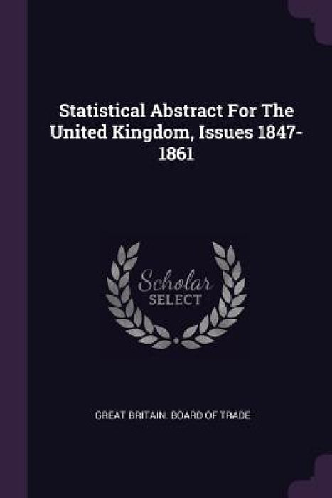 Statistical Abstract For The United Kingdom, Issues 1847-1861 by Great Britain Board of Trade